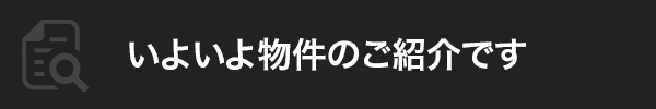 いよいよ物件のご紹介です